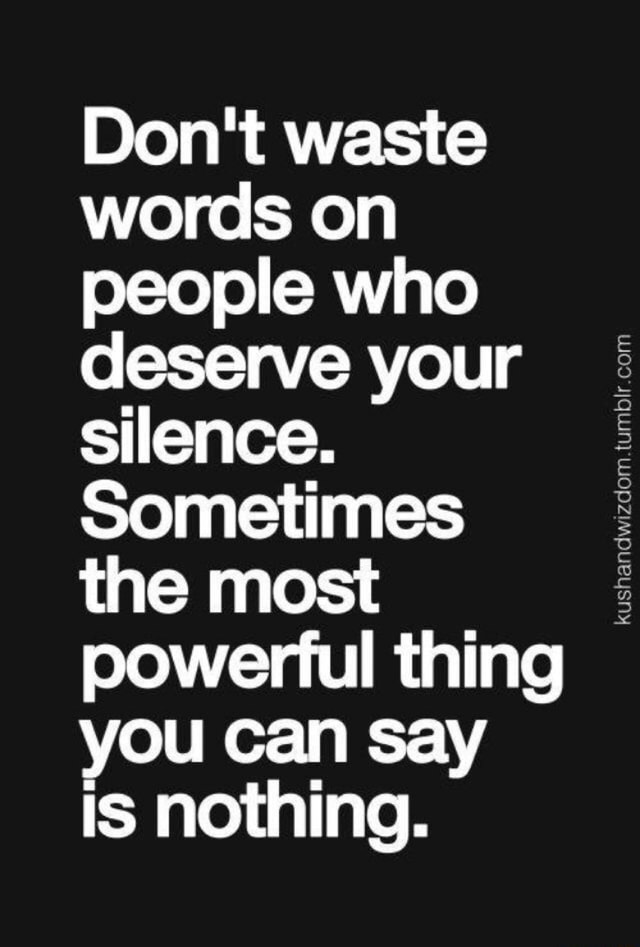 Don't waste words on people who deserve your silence. Sometimes the ...