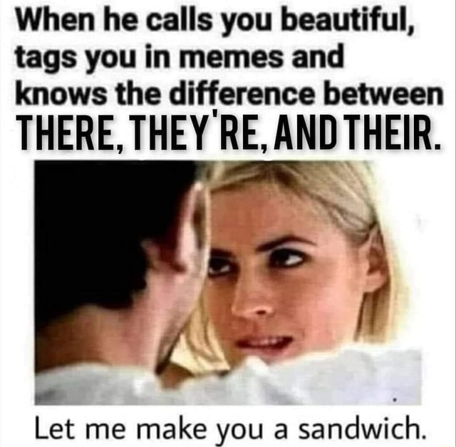 When he calls you beautiful, tags you in memes and knows the difference