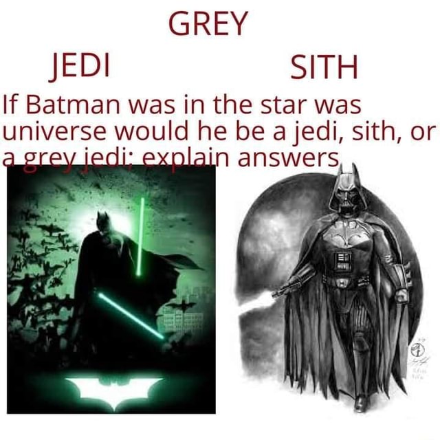 What do you think - GREY JEDI SITH If Batman was in the star was universe  would he be a jedi, sith, or - iFunny