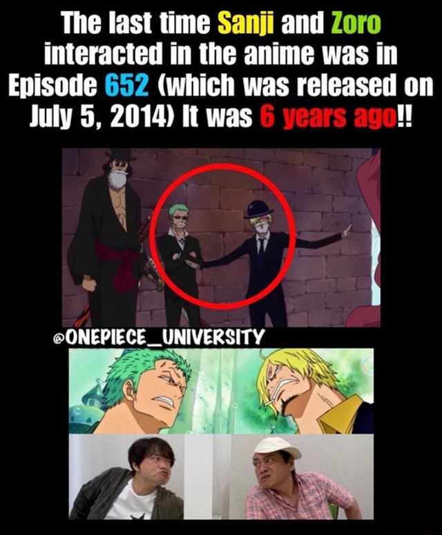 The Last Time Sanji And Zoro Interacted In The Anime Was In Episode 652 Which Was Released On July 5 14 It Was Onepiece University