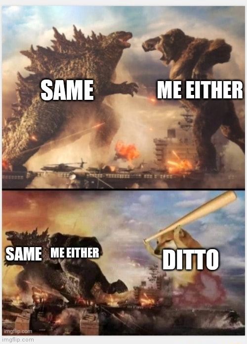 SAME ME EITHER SAME MEEITHER DITTO - iFunny