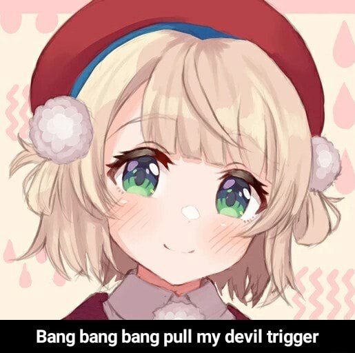Bang Bang Bang Pull My Devil Trigger Bang Bang Bang Pull My Devil Trigger