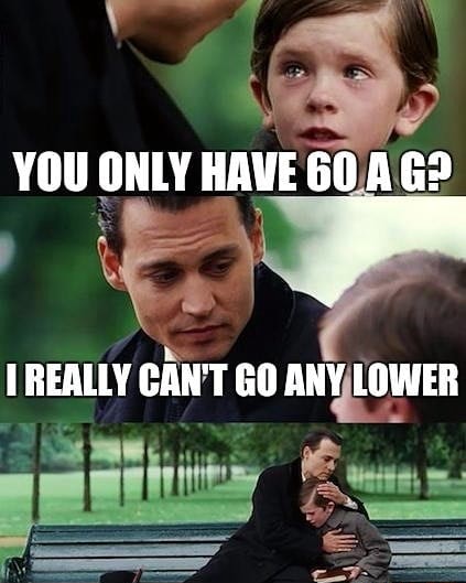 YOU ONLY HAVE 60 AG? I REALLY CAN'T GO ANY LOWER - iFunny