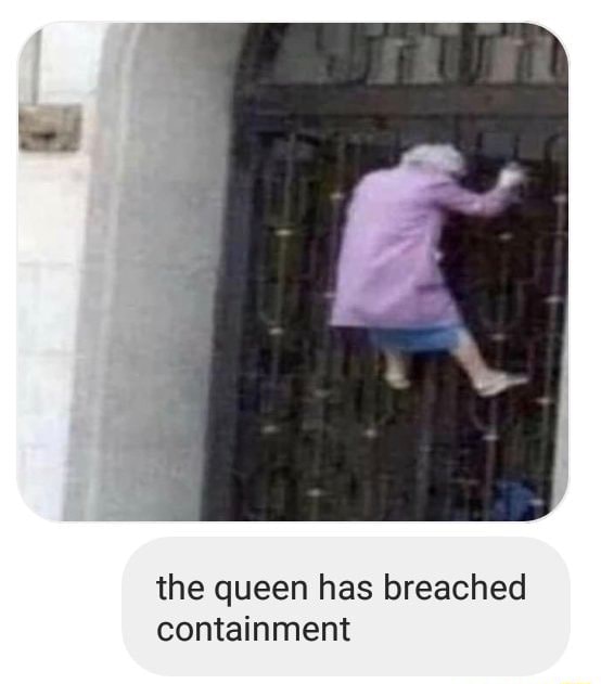 The queen has breached containment iFunny