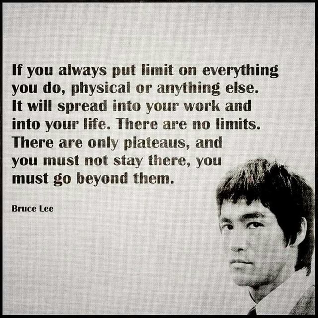 If you always put limit on everything you do, physical or anything else ...