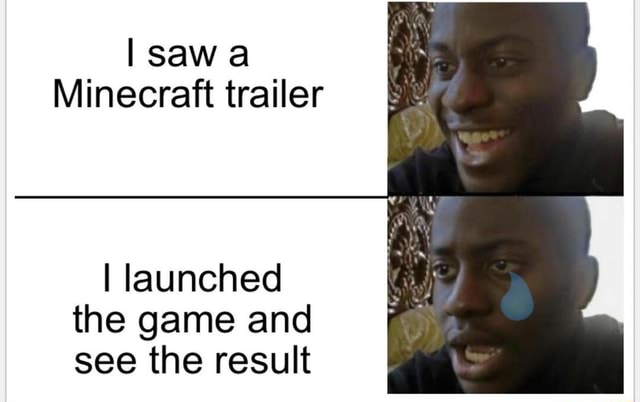 I saw Minecraft trailer I launched the game and see the result \ I - iFunny