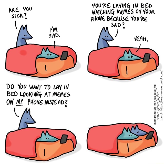 YOURE LAYING IN BED WATCHING MEMES ON YOUR SICK? PHONE BECAUSE YOU'RE