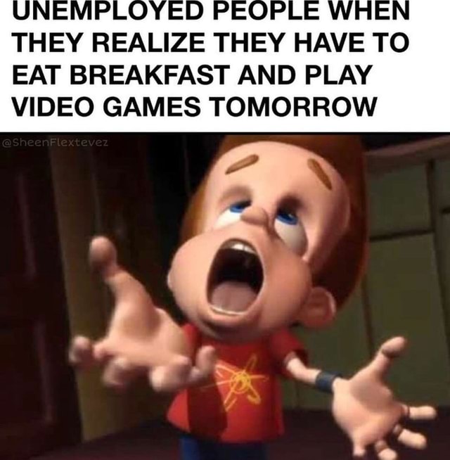 THEY REALIZE THEY HAVE TO EAT BREAKFAST AND PLAY VIDEO GAMES TOMORROW -  iFunny Brazil