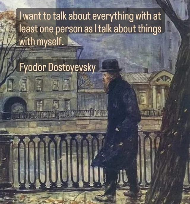 Iwant to talk about everything with at least one person asI talk about