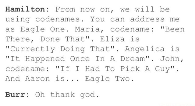 Hamilton From Now On We Will Be Using Codenames You Can Address Me As Eagle One Maria Codename Been There Done That Eliza Is Currently Doing That Angelica Is It Happened Once