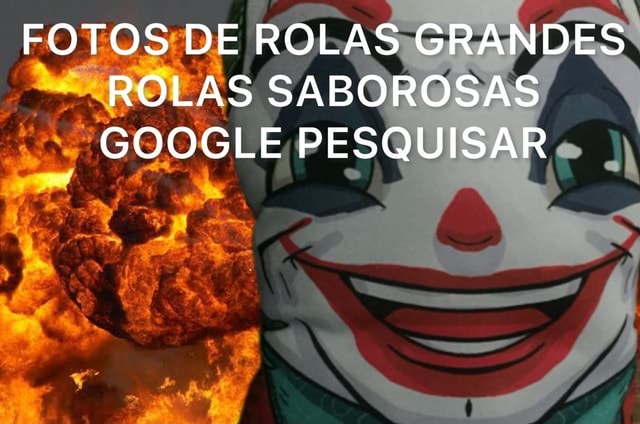 FOTOS DE ROLAS GRANDES ROLAS SABOROSAS GOOGLE PESQUISAR - iFunny Brazil
