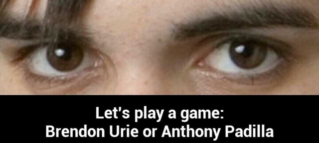 Let S Play A Game Brendon Urie Or Anthony Padilla