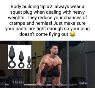 Body building tip #2: always wear a squat plug when dealing with heavy ...