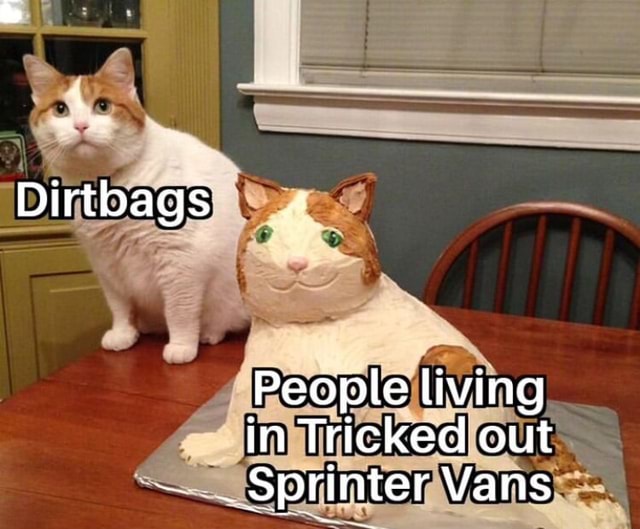 Dirtbags People living in Tricked out Sprinter Vans iFunny