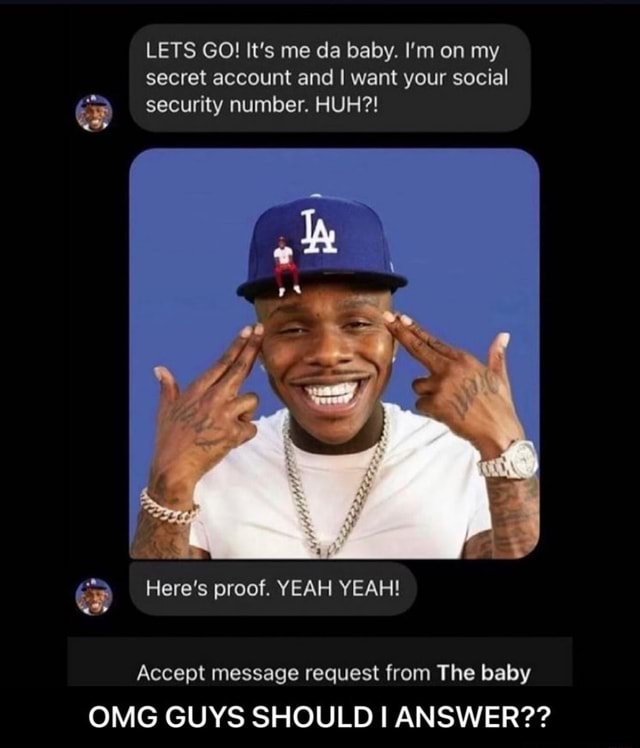 Lets Go It S Me Da Baby I M On My Secret Account And I Want Your Social Security Number Huh Here S Proof Yeah Yeah Accept Message Request From The Baby Omg Guys Should