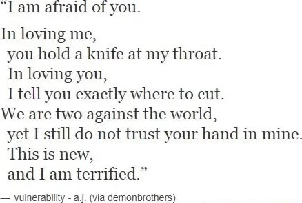 "Tam afraid of you. In loving me, you hold a knife at my throat. In