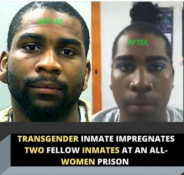 TRANSGENDER INMATE IMPREGNATES TWO FELLOW INMATES AT AN ALL- WOMEN ...