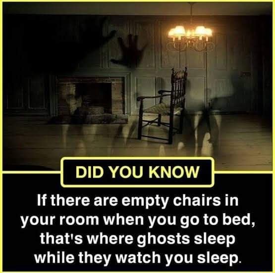 DID YOU KNOW If there are empty chairs in your room when you go to bed