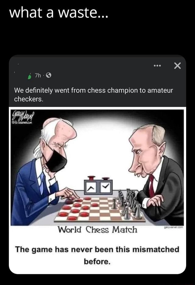 What a waste... We definitely went from chess champion to amateur ...