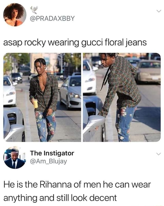 Asap rocky gucci floral jeans He is the Rihanna of men he can wear anything and still look decent - iFunny