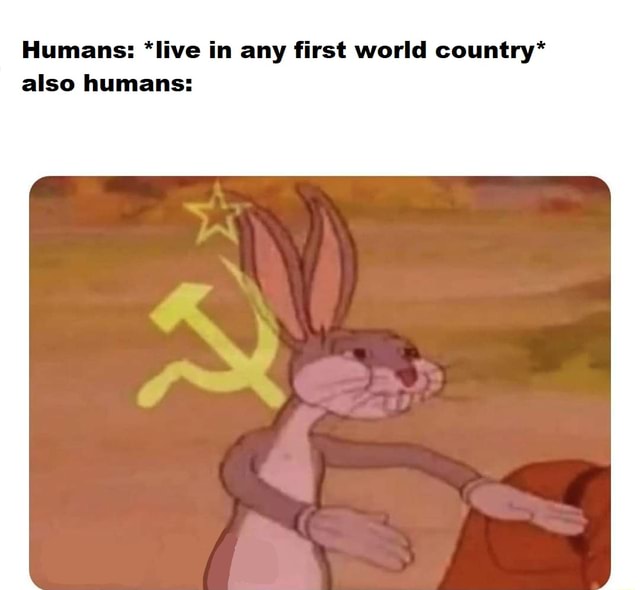 humans-live-in-any-first-world-country-also-humans-ifunny