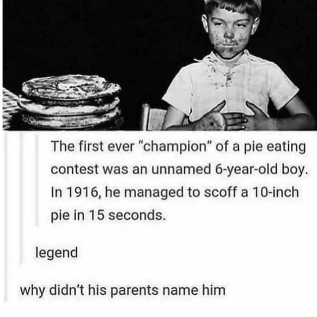 The first ever "champion" of a pie eating contest was an unnamed 6year