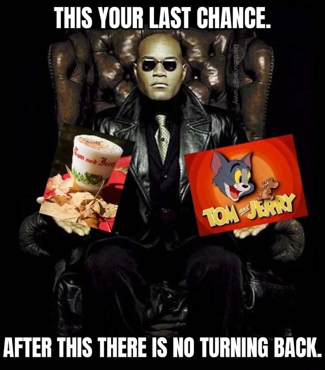 This Your Last Change After This There Is No Turning Back Ifunny