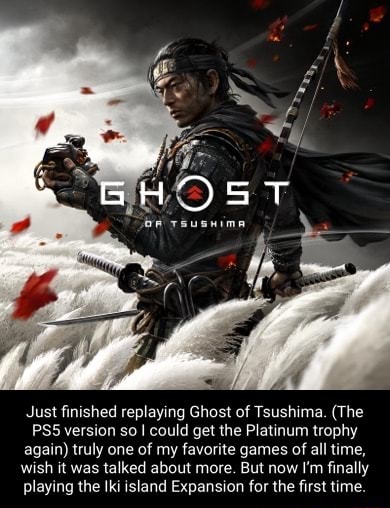 Just finished replaying Ghost of Tsushima. (The PSS version so I could ...