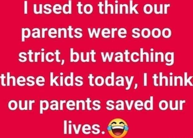 I Used To Think Our Parents Were Sooo Strict But Watching These Kids I Used To Think Our Parents Were Sooo Strict But Watching These Kids