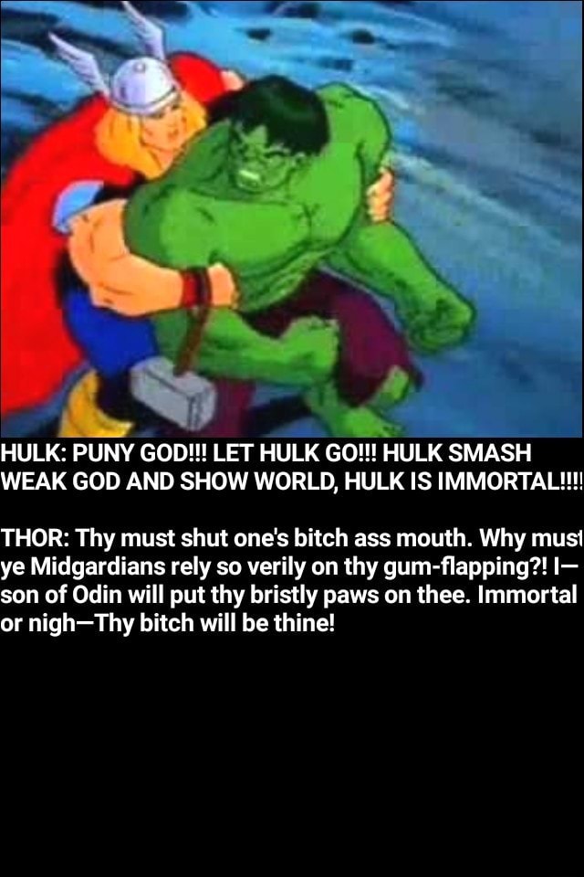 Hulk Puny God Lei Hulk Go Hulk Smash Weak God And Show World Hulk Is Immortal Thor Thy Must Shut One S Bitch Ass Mouth Why Mus1 Ye Midgardians Rely So Verily On