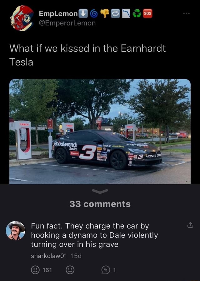 What if we kissed in the Earnhardt Tesla 33 comments Fun fact. They ...