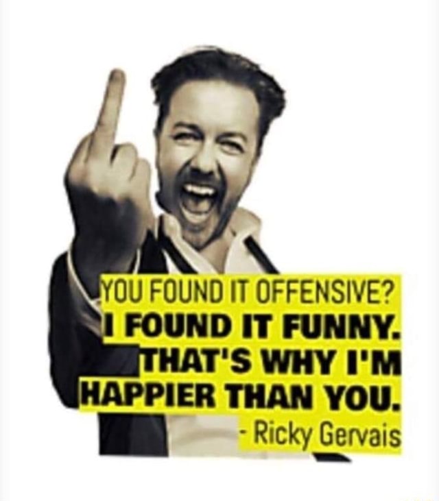 YOU FOUND IT OFFENSIVE? FOUND IT FUNNY. T'S WHY I'M ER THAN YOU. Ricky ...