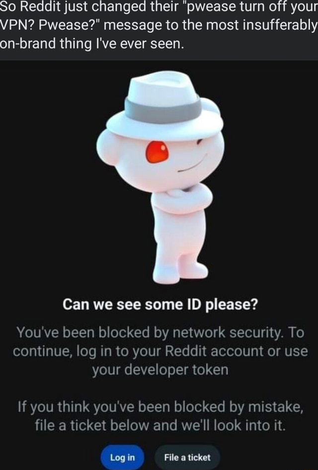 So Reddit just changed their pwease turn off your VPN? Pwease?" message