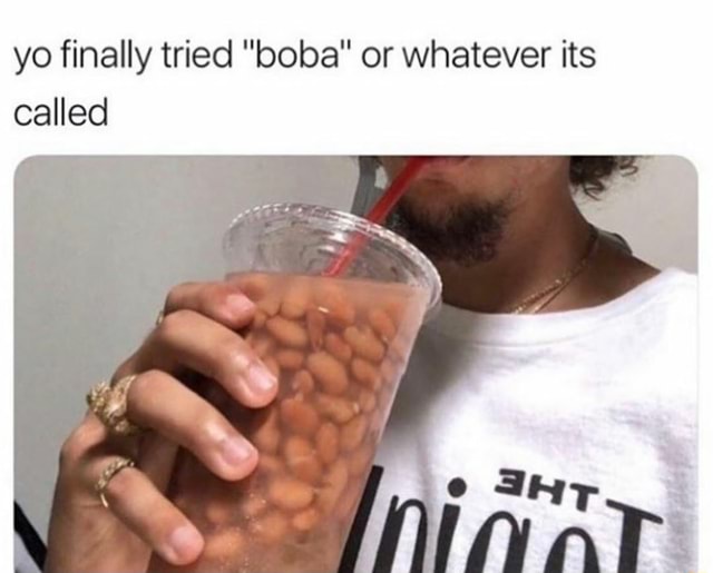 Yo finally tried "boba" or whatever its called - )