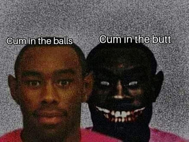 Cum In The Balls Cum In The Butt Ifunny 