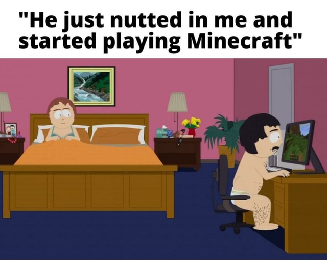 He Just Nutted In Me And Started Playing Minecraft Ifunny 