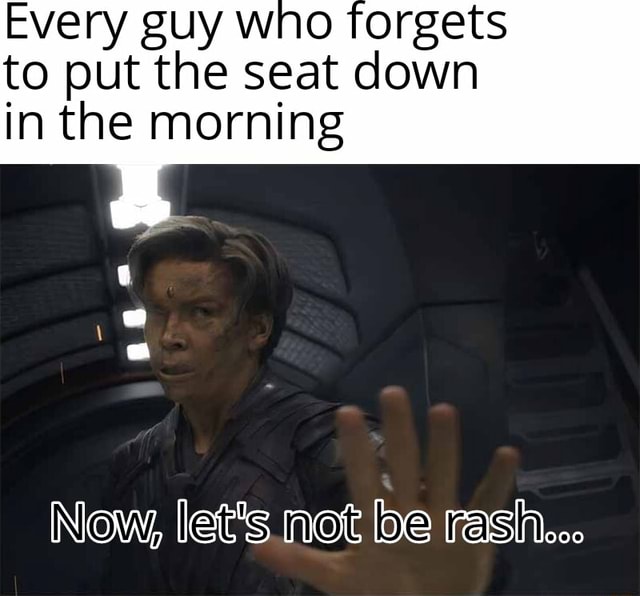 Every guy who forgets to put the seat down in the morning Now, let's ...