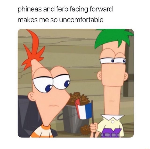 Phineas and fer facing forward makes me so uncomfortable - iFunny