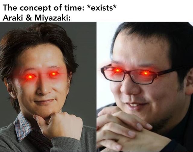 The concept of time: *exists* Araki & Mi azaki: - iFunny :)
