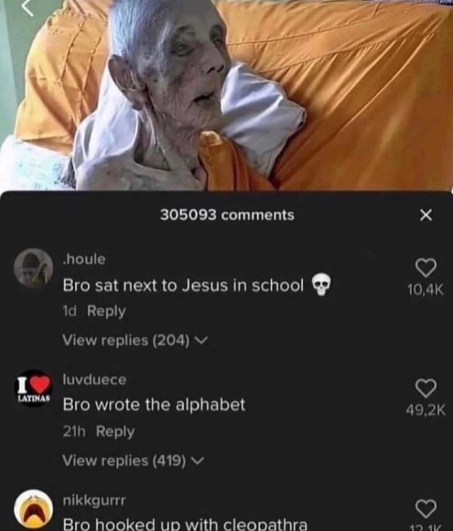 305093 comments Bro sat next to Jesus in school 10,4K id Reply 49,2K ...