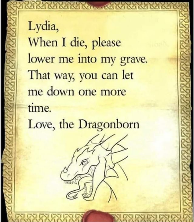 Lydia, When I die, please lower me into my grave That way, you can let ...