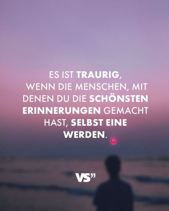 Es Ist Traurig Wenn Die Menschen Mit Denen Du Die Schönsten