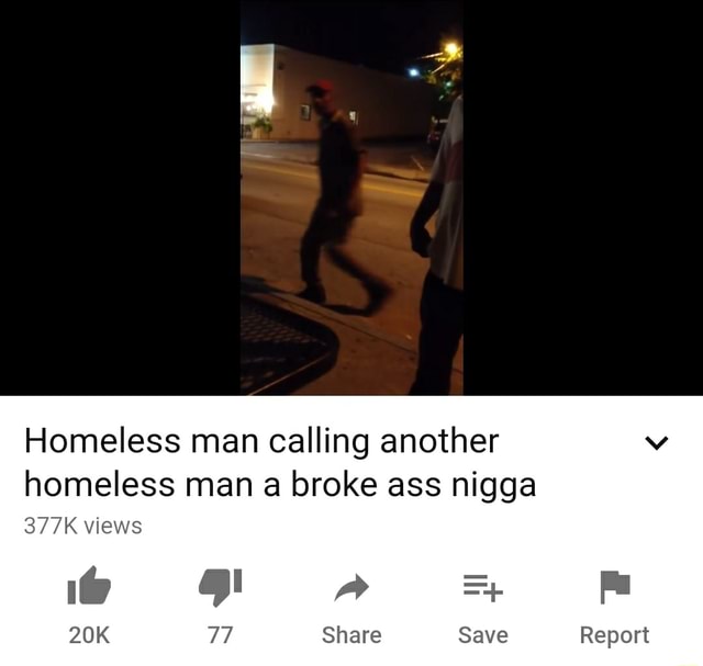 Homeless Man Calling Another Homeless Man A Broke Ass Nigga 377k Views