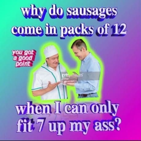 Why do sausages come pack en culy ass? - iFunny