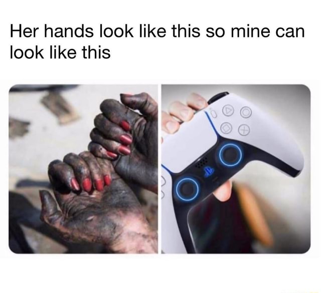 Her hands look like this so mine can look like this - iFunny