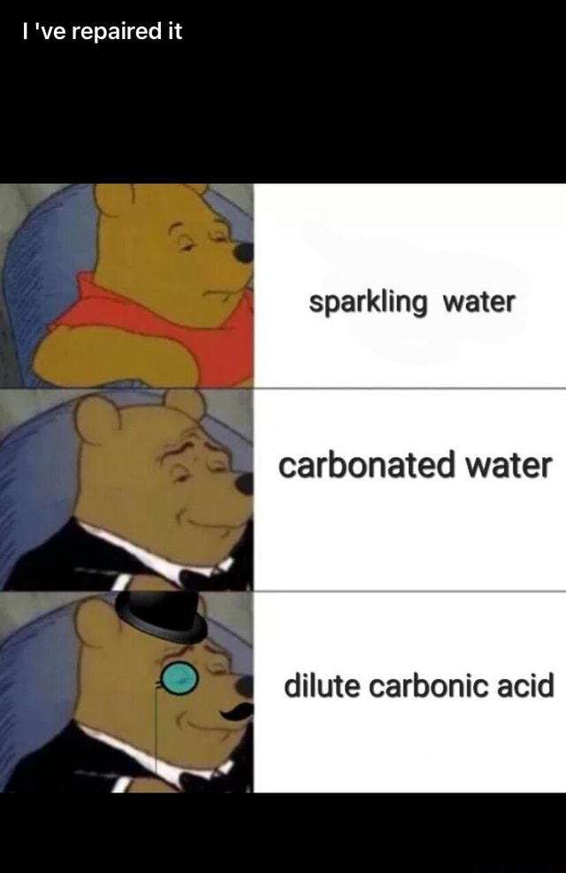 've repaired it sparkling water carbonated water dilute carbonic acid