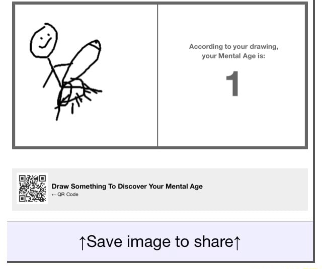 According to your drawing, your Mental Age is: 1 Draw Something To