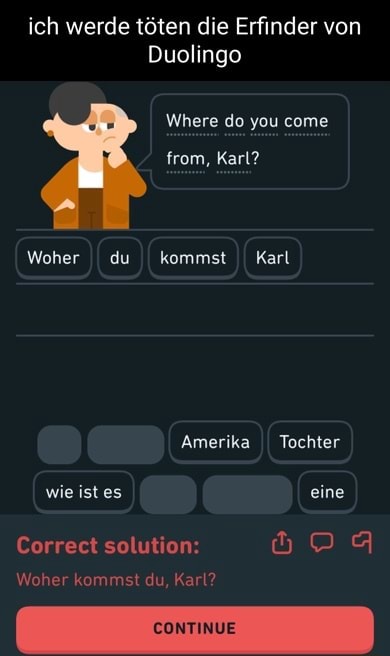 Ich Habe Es Von Dir Erfahren Duolingo Ich werde tdten die Erfinder von Duolingo Where do you come from, Karl