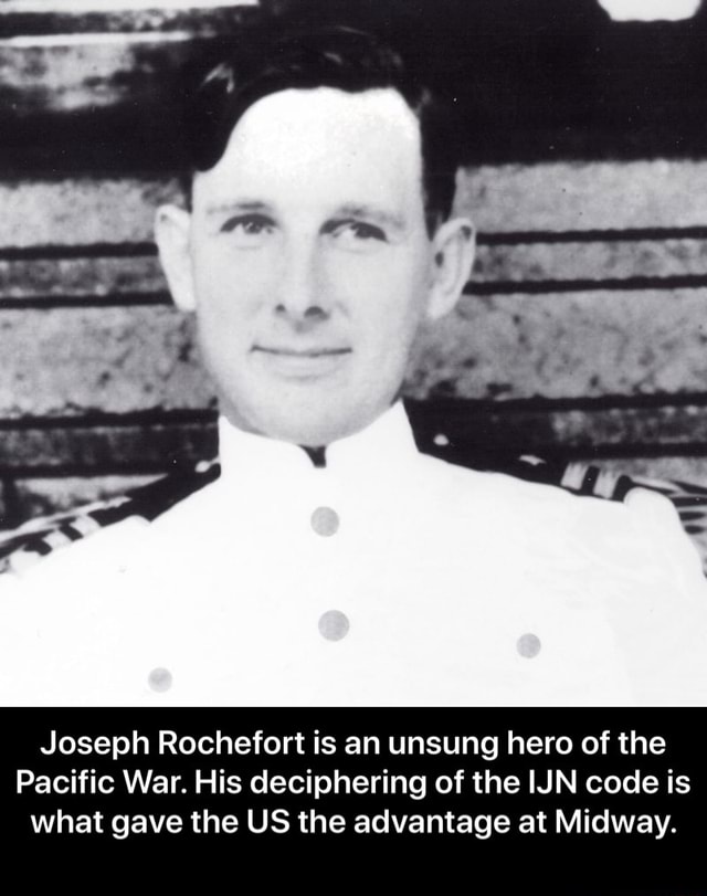 Joseph Rochefort is an unsung hero of the Pacific War. His deciphering
