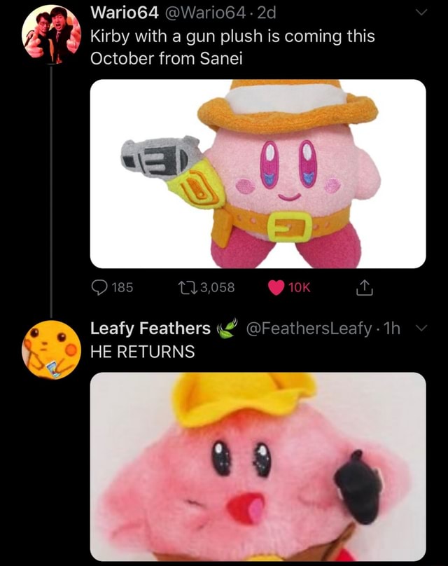 Kirby with a gun plush is coming this Wari064 @Wario64 October from Sanei  185 Leafy Feathers @FeathersLeafy HE RETURNS - iFunny